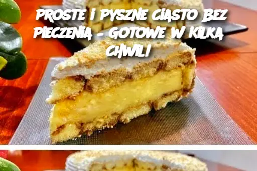 Proste i Pyszne Ciasto Bez Pieczenia – Gotowe w Kilka Chwil!