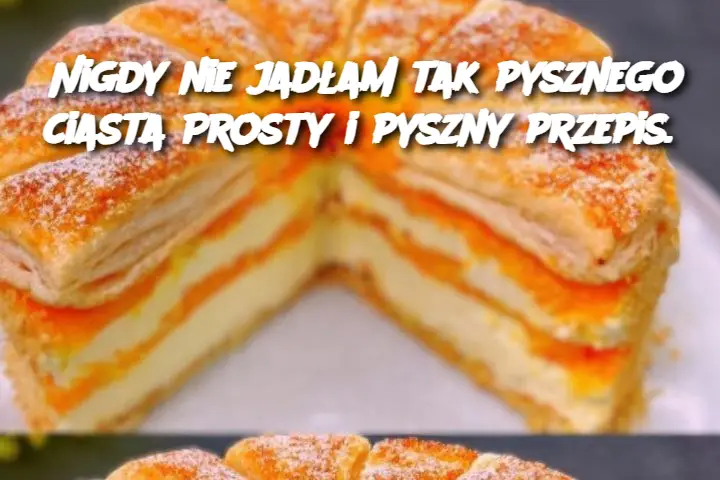 Nigdy nie jadłam tak pysznego ciasta Prosty i pyszny przepis.