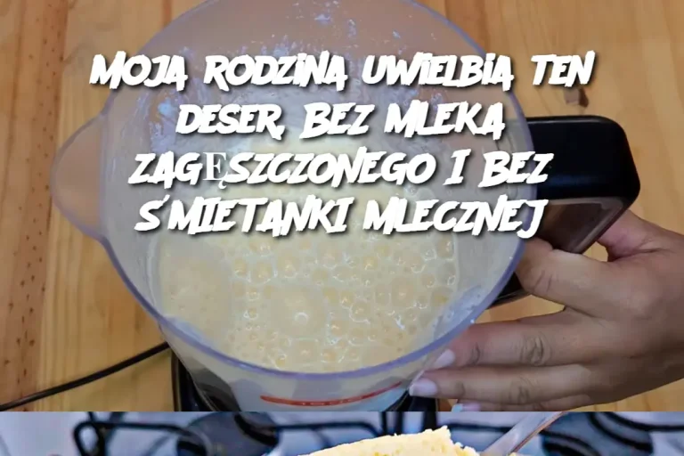 Moja rodzina uwielbia ten deser, BEZ MLEKA ZAGĘSZCZONEGO I BEZ ŚMIETANKI MLECZNEJ