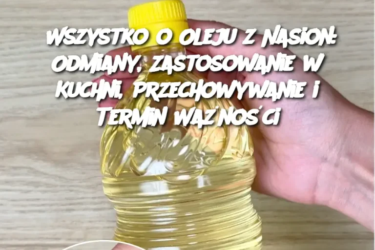 Wszystko o Oleju z Nasion: Odmiany, Zastosowanie w Kuchni, Przechowywanie i Termin Ważności