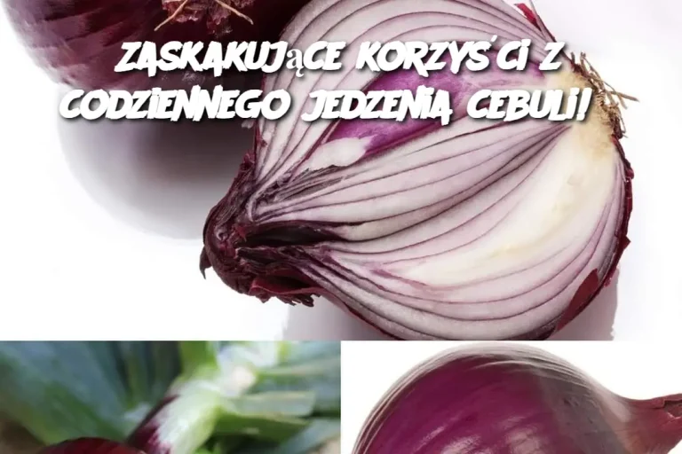 Zaskakujące korzyści z codziennego jedzenia cebuli!