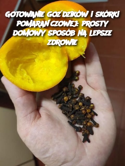 Gotowanie goździków i skórki pomarańczowej: prosty domowy sposób na lepsze zdrowie