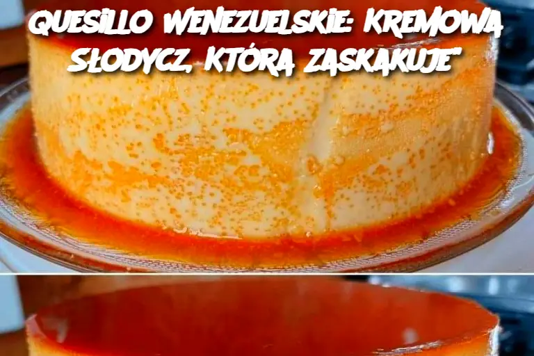 Quesillo Wenezuelskie: Kremowa Słodycz, Która Zaskakuje