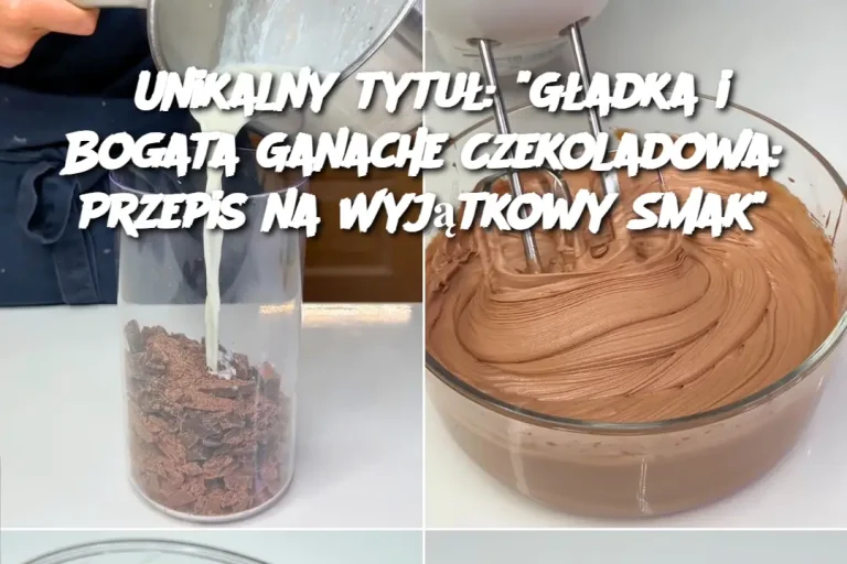 Unikalny tytuł: “Gładka i Bogata Ganache Czekoladowa: Przepis na Wyjątkowy Smak”