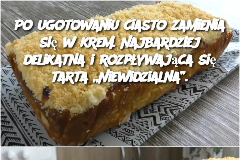 Po ugotowaniu ciasto zamienia się w krem. Najbardziej delikatna i rozpływająca się tarta „Niewidzialna”.