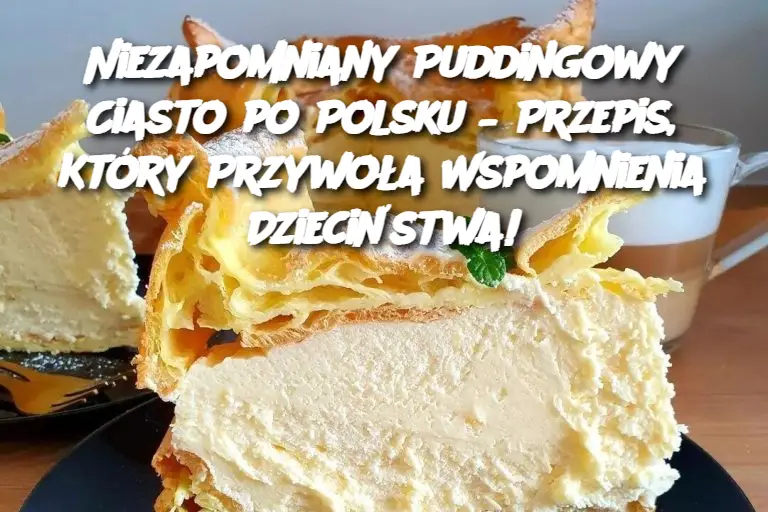 Niezapomniany Puddingowy Ciasto po Polsku – Przepis, Który Przywoła Wspomnienia Dzieciństwa!