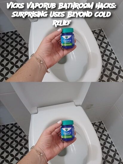 Vicks VapoRub Bathroom Hacks: Surprising Uses Beyond Cold Relief