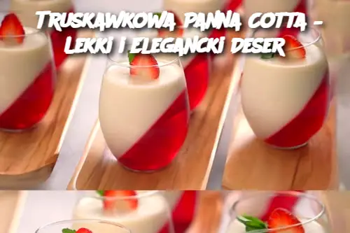 Truskawkowa Panna Cotta – Lekki i Elegancki Deser