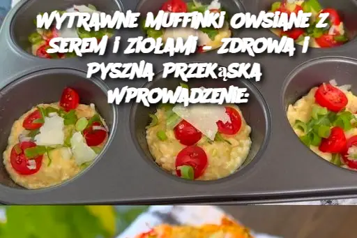 Wytrawne Muffinki Owsiane z Serem i Ziołami – Zdrowa i Pyszna Przekąska Wprowadzenie: