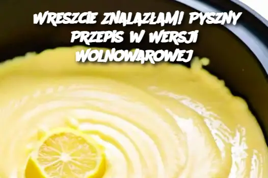 Wreszcie Znalazłam! Pyszny Przepis w Wersji Wolnowarowej