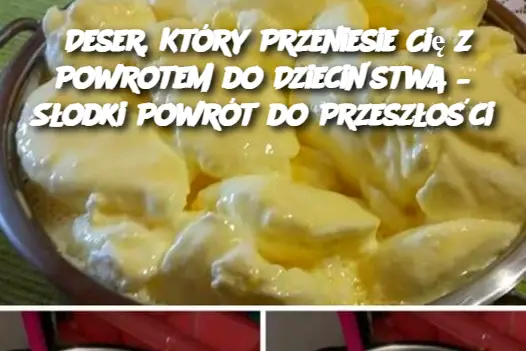 Deser, Który Przeniesie Cię z Powrotem do Dzieciństwa – Słodki Powrót do Przeszłości