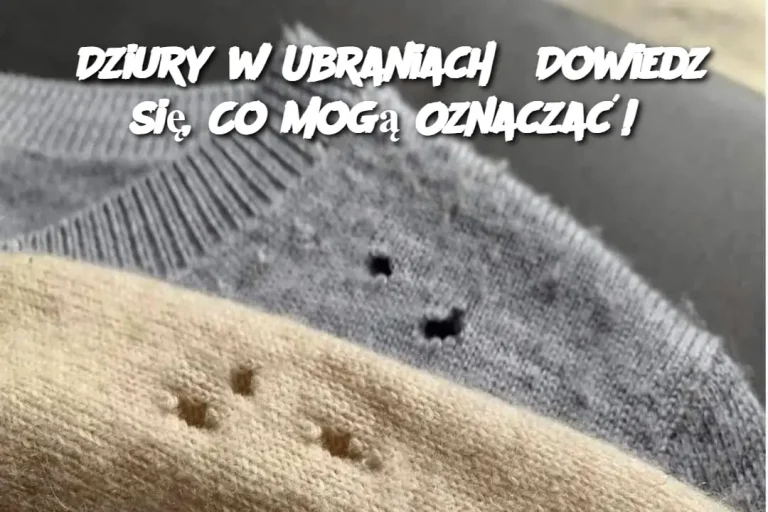 Dziury w Ubraniach? Dowiedz się, Co Mogą Oznaczać!