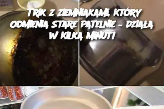 Trik z Ziemniakami, Który Odmienia Stare Patelnie – Działa w Kilka Minut!