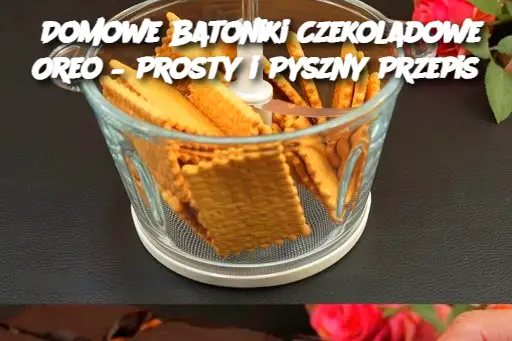 Domowe Batoniki Czekoladowe Oreo – Prosty i Pyszny Przepis