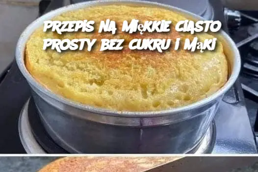 Przepis na miękkie ciasto Prosty bez cukru i mąki