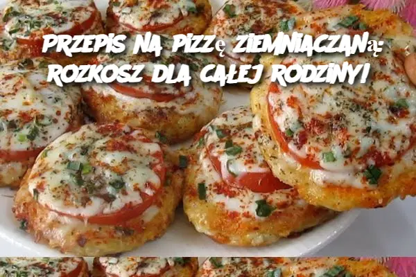 Przepis na pizzę ziemniaczaną: rozkosz dla całej rodziny!