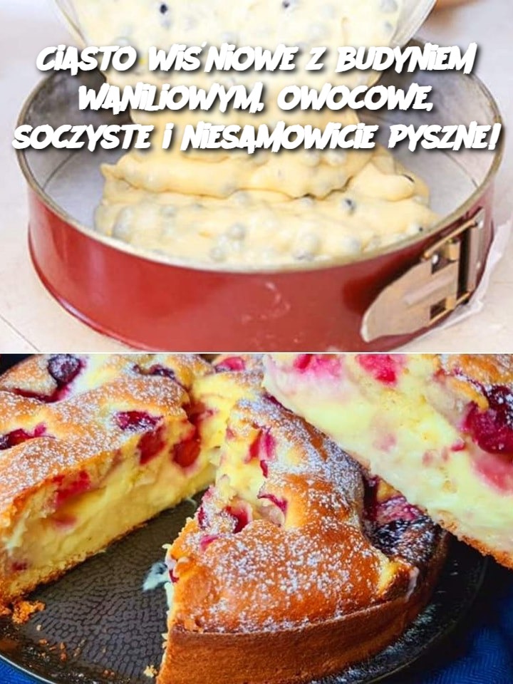 Ciasto wiśniowe z budyniem waniliowym, owocowe, soczyste i niesamowicie pyszne!