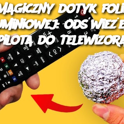 Magiczny dotyk folii aluminiowej: odświeżenie pilota do telewizora