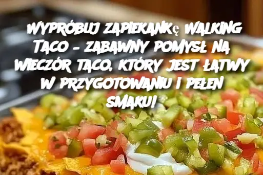 Wypróbuj zapiekankę Walking Taco – zabawny pomysł na wieczór taco, który jest łatwy w przygotowaniu i pełen smaku!