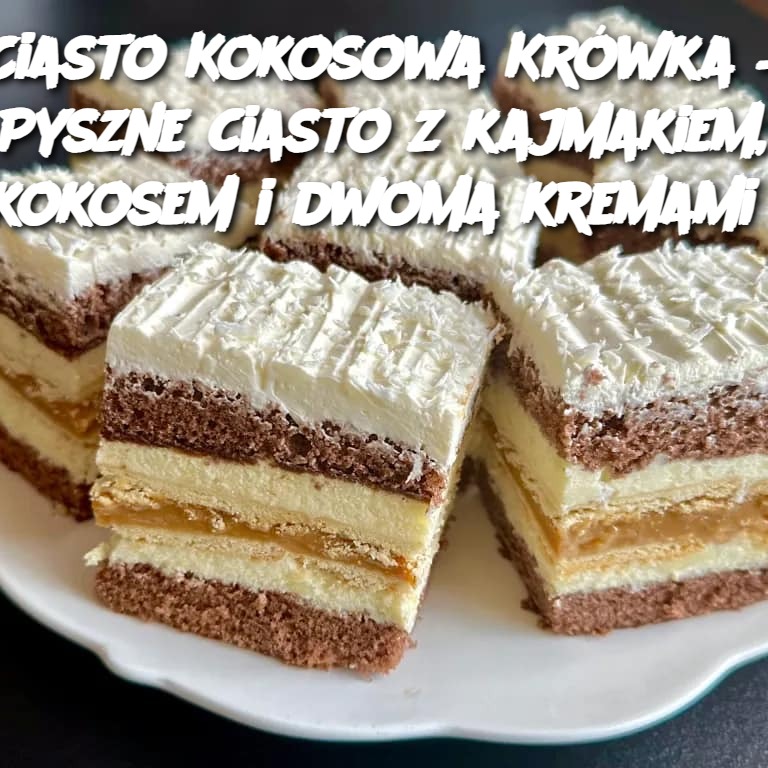 Ciasto Kokosowa Krówka – Pyszne ciasto z kajmakiem, kokosem i dwoma kremami