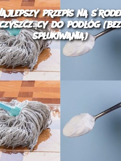 Najlepszy przepis na środek czyszczący do podłóg (bez spłukiwania)