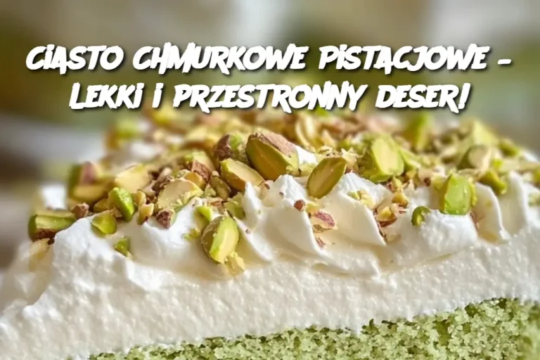 Ciasto Chmurkowe Pistacjowe – Lekki i przestronny deser!