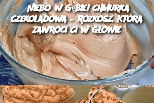 Niebo w Gębie! Chmurka Czekoladowa – Rozkosz, Która Zawróci Ci w Głowie