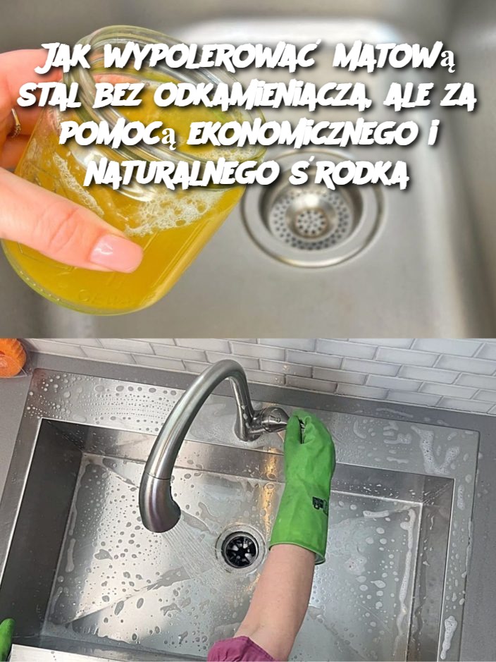 Jak wypolerować matową stal bez odkamieniacza, ale za pomocą ekonomicznego i naturalnego środka