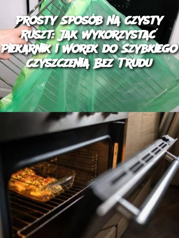 Prosty Sposób na Czysty Ruszt: Jak Wykorzystać Piekarnik i Worek do Szybkiego Czyszczenia Bez Trudu