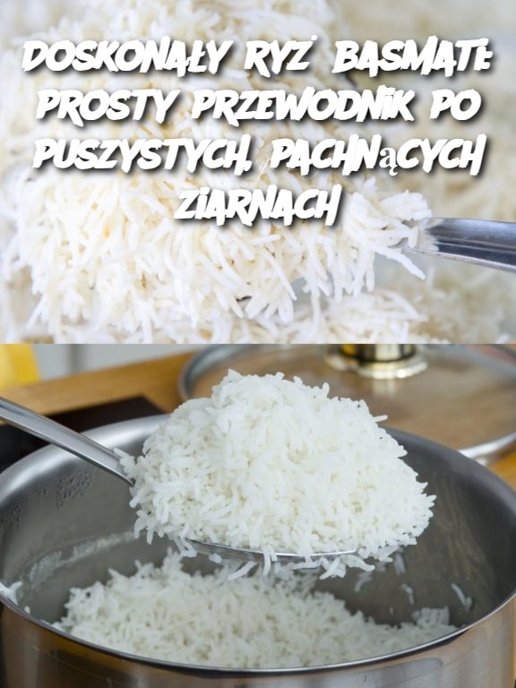 Doskonały ryż basmati: prosty przewodnik po puszystych, pachnących ziarnach