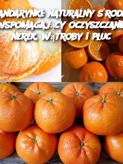 Mandarynki: naturalny środek wspomagający oczyszczanie nerek, wątroby i płuc