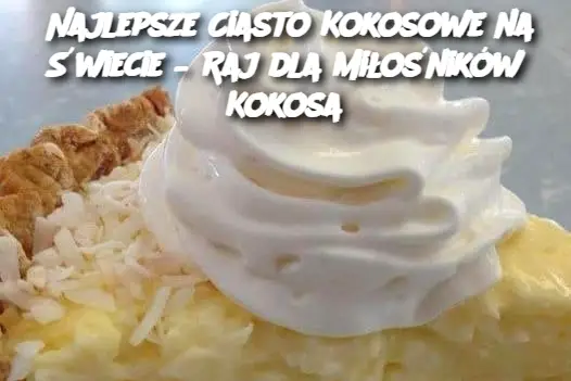 Najlepsze Ciasto Kokosowe na Świecie – Raj dla Miłośników Kokosa