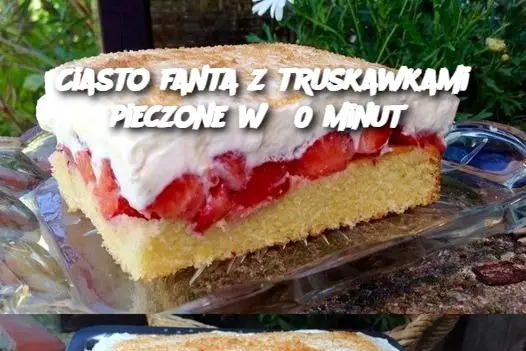 Ciasto fanta z truskawkami pieczone w 30 minut