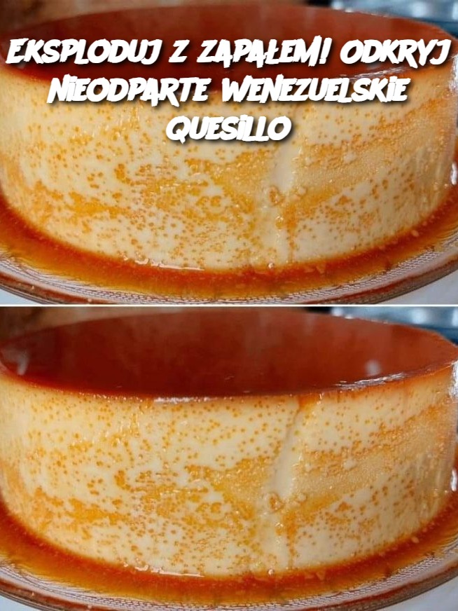 Eksploduj z zapałem! Odkryj nieodparte wenezuelskie quesillo