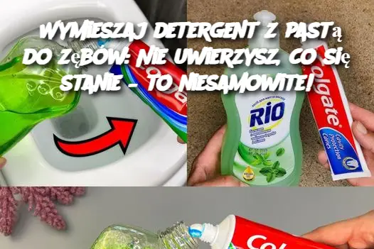 Wymieszaj detergent z pastą do zębów: Nie uwierzysz, co się stanie – to niesamowite!