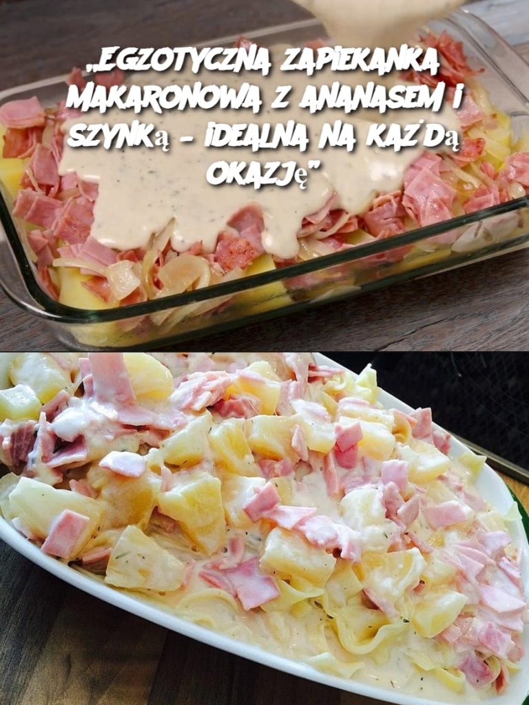 „Egzotyczna zapiekanka makaronowa z ananasem i szynką – idealna na każdą okazję”