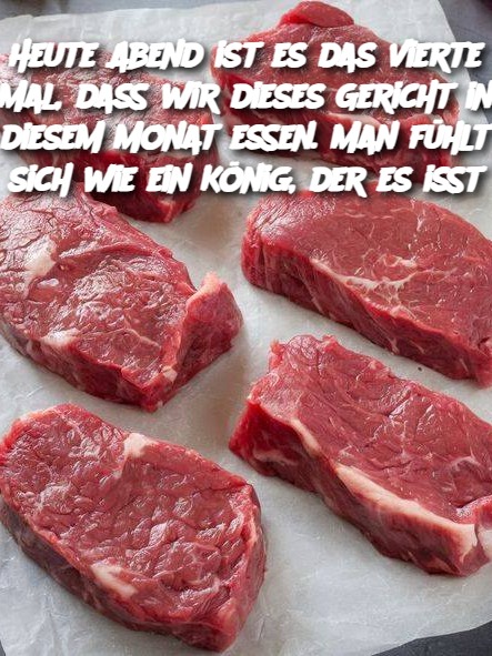 Heute Abend ist es das vierte Mal, dass wir dieses Gericht in diesem Monat essen. Man fühlt sich wie ein König, der es isst