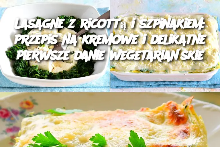 Lasagne z ricottą i szpinakiem: przepis na kremowe i delikatne pierwsze danie wegetariańskie