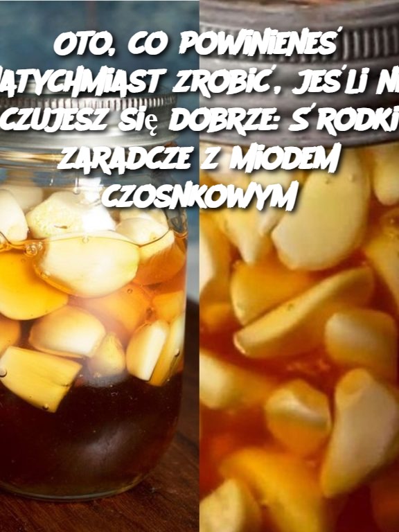 Oto, co powinieneś natychmiast zrobić, jeśli nie czujesz się dobrze: Środki zaradcze z miodem czosnkowym