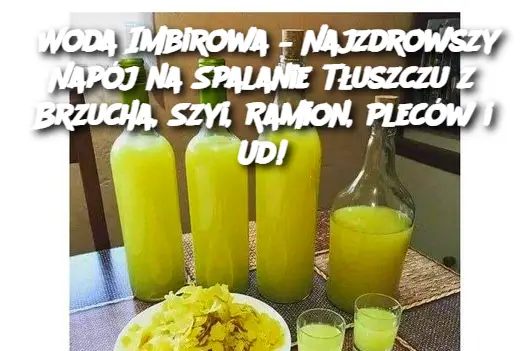 Woda Imbirowa – Najzdrowszy Napój na Spalanie Tłuszczu z Brzucha, Szyi, Ramion, Pleców i Ud!