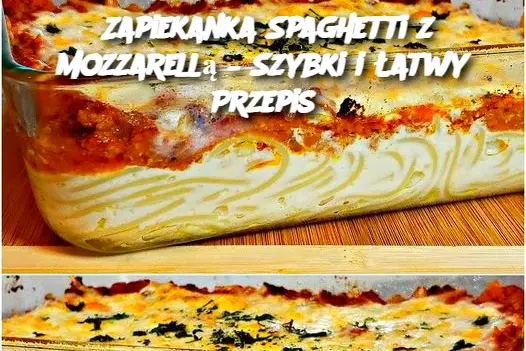 Zapiekanka Spaghetti z Mozzarellą – Szybki i Łatwy Przepis