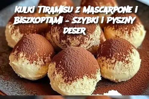 Kulki Tiramisu z Mascarpone i Biszkoptami – Szybki i Pyszny Deser