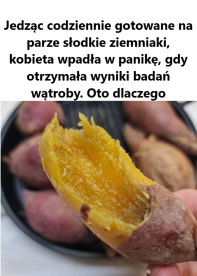 Jedząc codziennie gotowane na parze słodkie ziemniaki, kobieta wpadła w panikę po otrzymaniu wyników badań wątroby: Jak to możliwe?