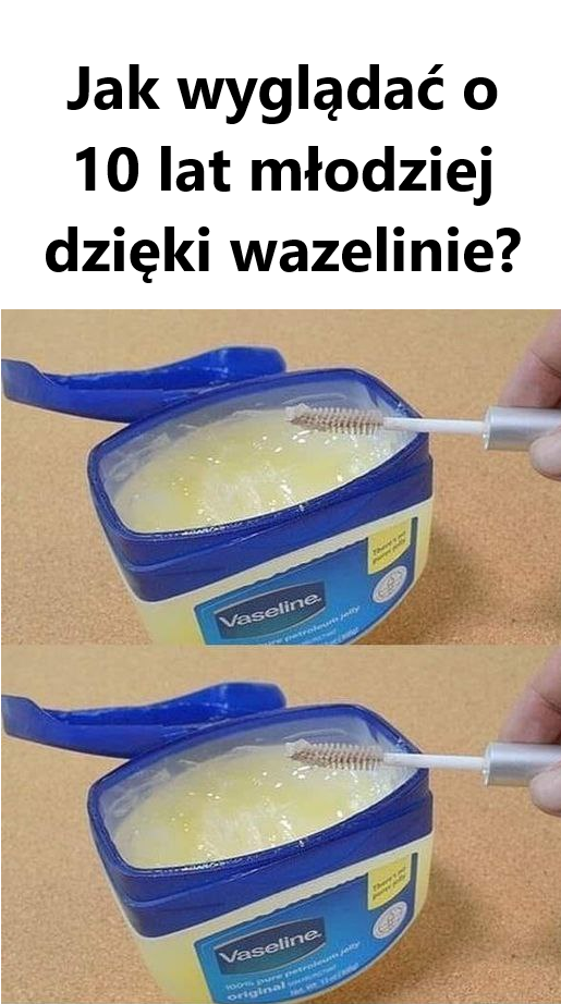 Jak wyglądać o 10 lat młodziej dzięki wazelinie?