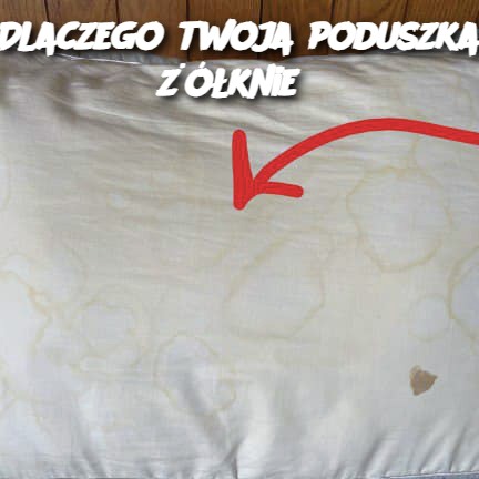 Dlaczego twoja poduszka żółknie?