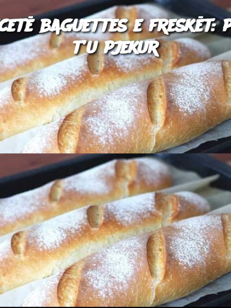 Recetë baguettes e freskët: për t’u pjekur