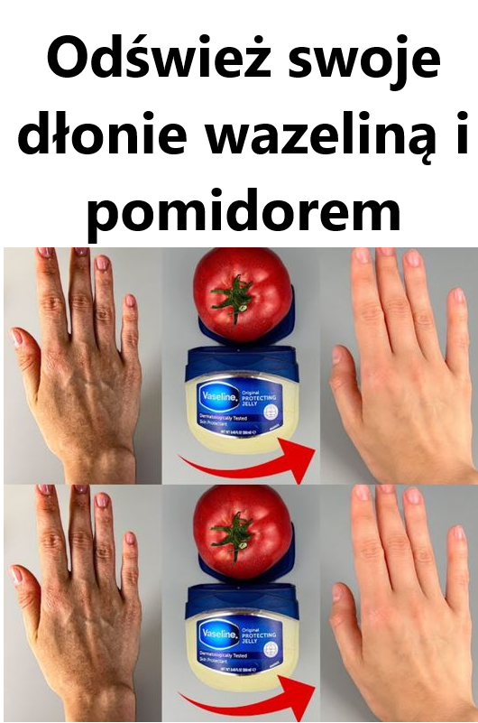 Odśwież swoje dłonie wazeliną i pomidorem