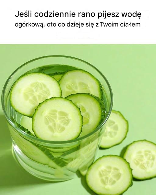 Jeśli codziennie rano pijesz wodę ogórkową, oto co dzieje się z Twoim ciałem