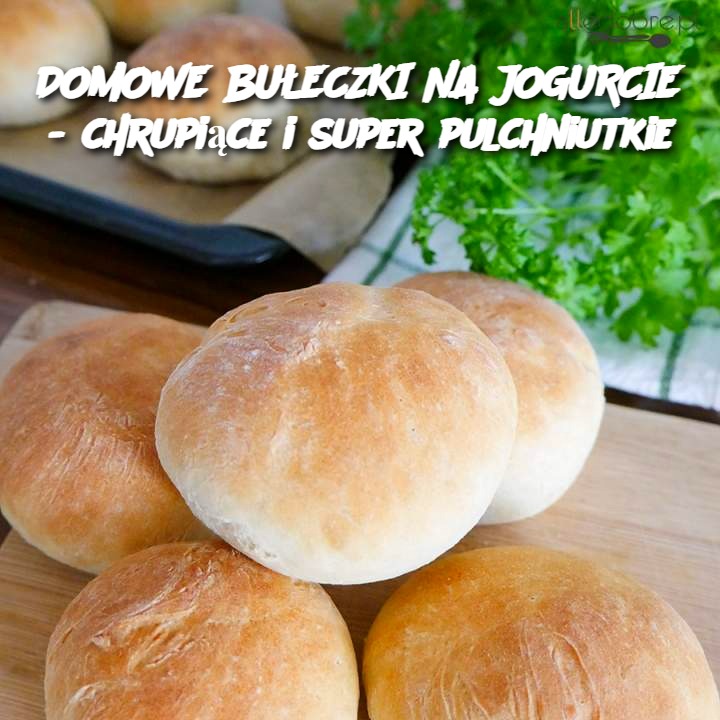DOMOWE BUŁECZKI NA JOGURCIE – chrupiące i super pulchniutkie